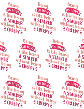 Paperback Being in Love is Like Being a Stalker without Being Creepy Composition Notebook - Large Ruled Notebook - 8.5x11 Lined Notebook (Softcover Journal / No Book