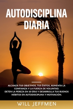 Paperback Autodisciplina Diaria: Alcanza tus objetivos, tus ?xitos, aumenta la confianza y la fuerza de voluntad. Deten la pereza en 10 d?as y desarrol [Spanish] Book