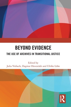 Beyond Evidence: The Use of Archives in Transitional Justice