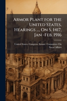 Paperback Armor Plant for the United States, Hearings ..., On S. 1417, Jan -Feb. 1916 Book