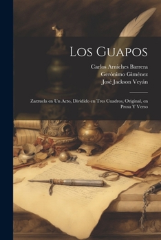 Paperback Los Guapos: Zarzuela en un Acto, Dividido en Tres Cuadros, Original, en Prosa y Verso [Spanish] Book