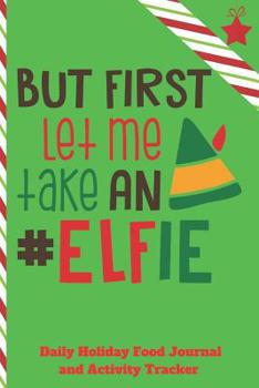 Paperback Let Me Take An Elfie Daily Holiday Food Journal and Activity Tracker: Notebook 6x9 187 pages (CQS.0280) Book