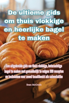 Paperback De ultieme gids om thuis vlokkige en heerlijke bagel te maken [Dutch] Book