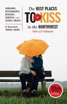 The Best Places to Kiss in the Northwest: A Romantic Travel Guide (Best Places to Kiss)