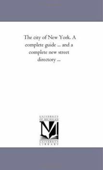 Paperback The City of New York. A Complete Guide ... and A Complete New Street Directory ... Book