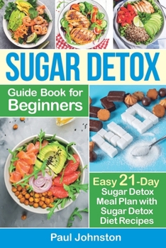 Paperback Sugar Detox Guide Book for Beginners: The Complete Guide & Cookbook to Destroy Sugar Cravings, Burn Fat and Lose Weight Fast: Easy 21-Day Sugar Detox Book