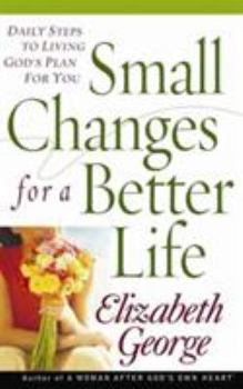 Small Changes for a Better Life Growth and Study Guide: Daily Steps to Living Gods Plan for You (George, Elizabeth)