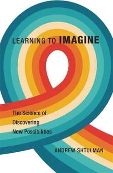 Hardcover Learning to Imagine: The Science of Discovering New Possibilities Book