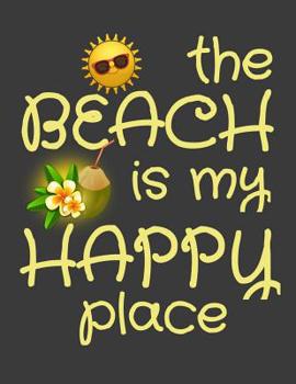 Paperback The Beach is my Happy Place: The Beach is my Happy Place - the perfect gift for your beach loving friend - Sarcastic Novelty Joke Ocean Gift Idea F Book