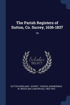 Paperback The Parish Registers of Sutton, Co. Surrey, 1636-1837: 74 Book