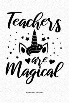 Teachers Are Magical: A 6x9 Inch Diary Notebook Journal With A Bold Font Text Slogan On A Matte Cover and 120 Blank Lined Pages Makes A Great Alternative To A Card