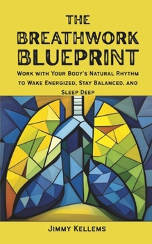 Paperback The Breathwork Blueprint: Work with Your Body's Natural Rhythm to Wake Energized, Stay Balanced, and Sleep Deep Book