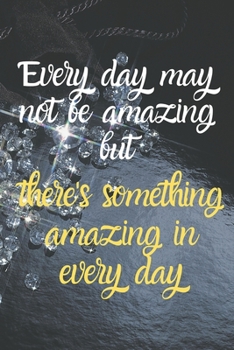 Every day may not be amazing but there's something amazing in every day: A 90-day Gratitude Journal