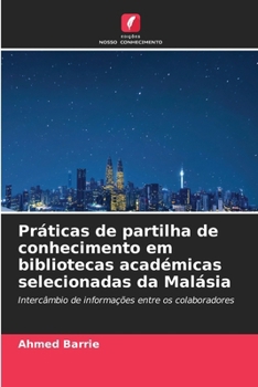 Práticas de partilha de conhecimento em bibliotecas académicas selecionadas da Malásia (Portuguese Edition)