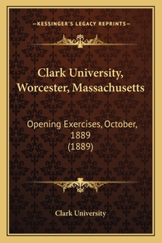 Paperback Clark University, Worcester, Massachusetts: Opening Exercises, October, 1889 (1889) Book