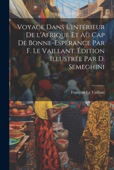 Paperback Voyage dans l'intérieur de l'Afrique et au Cap de Bonne-Espérance par F. Le Vaillant. Édition illustrée par D. Semeghini [French] Book