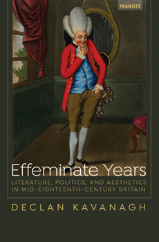 Paperback Effeminate Years: Literature, Politics, and Aesthetics in Mid-Eighteenth-Century Britain Book