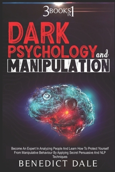 Paperback Dark Psychology And Manipulation: 3 in 1 - Become An Expert In Analyzing People And Learn How To Protect Yourself From Manipulative Behaviour By Apply Book