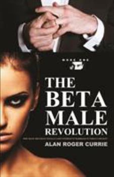 Paperback The Beta Male Revolution: Why Many Men Have Totally Lost Interest in Marriage in Today's Society Book