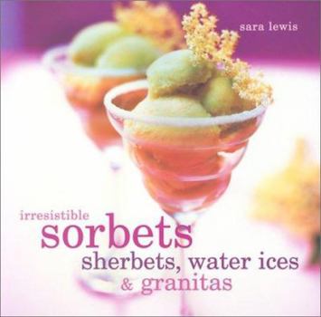Hardcover Irresistible Sorbets, Sherbets, Water Ices & Granitas Book