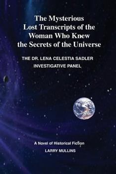 Paperback The Mysterious Lost Transcripts of the Woman Who Knew the Secrets of the Universe: The Lena Celestial Sadler Investigative Panel Book