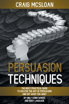 Paperback Persuasion Techniques: The Most Practical Guide To Master The Art Of Persuasion And Get What You Want By Only Using Words And Body Language Book