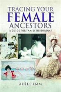 Tracing Your Female Ancestors: A Guide for Family Historians - Book  of the Tracing Your Ancestors