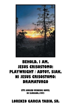 Paperback Behold, I Am, Jesus Crisostomo: Playwright / Adtoy, Siak, Ni Jesus Crisostomo: Dramaturgo Book