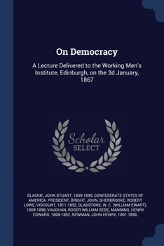 Paperback On Democracy: A Lecture Delivered to the Working Men's Institute, Edinburgh, on the 3d January, 1867 Book