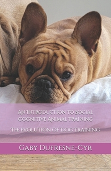 An Introdcution to Social Cognitive Animal Training: The Evolution of Dog Training