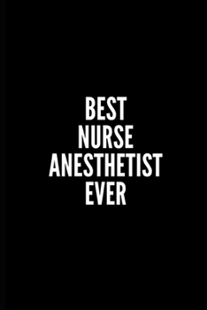 Best Nurse Anesthetist Ever: 6x9 Lined Notebook/Journal/Diary, 100 pages, Sarcastic, Humor Journal, original gift For Women/Men/Coworkers/Classmates , appreciation gift for coworker, diary for the off