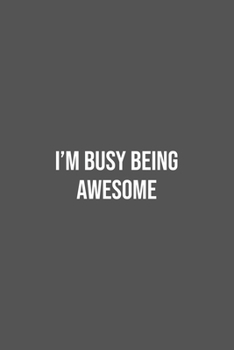 I'm Busy Being Awesome.: Lined Notebook / Journal Gift, 100 Pages, 6x9, Soft Cover, Matte Finish
