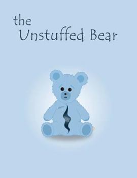 Paperback The Unstuffed Bear: A children's bedtime story about an unstuffed teddy bear who gets lost in the factory one night and earns his stuffing Book