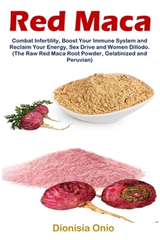 Paperback Red Maca: Combat Infertility, Boost Your Immune System and Reclaim Your Energy, Sex Drive and Women Dillodo. (The Raw Red Maca R Book