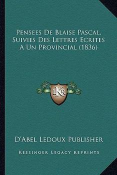 Pensees De Blaise Pascal, Suivies Des Lettres Ecrites A Un Provincial (1836)