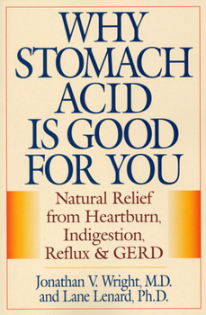 Paperback Why Stomach Acid Is Good for You: Natural Relief from Heartburn, Indigestion, Reflux and Gerd Book