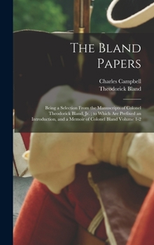 Hardcover The Bland Papers: Being a Selection From the Manuscripts of Colonel Theodorick Bland, jr.; to Which are Prefixed an Introduction, and a Book