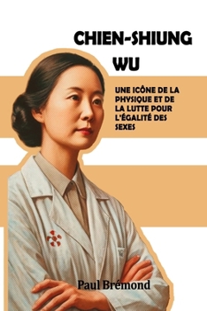 Chien-Shiung Wu: Une Icône de la Physique et de la Lutte pour l'Égalité des Sexes (French Edition)