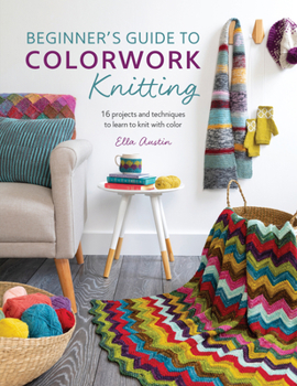 Paperback Beginner's Guide to Colorwork Knitting: 16 Projects and Techniques to Learn to Knit with Color Book