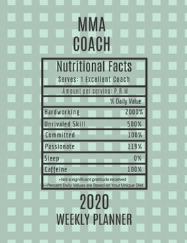 Paperback MMA Coach Nutritional Facts Weekly Planner 2020: MMA Coach Appreciation Gift Idea For Men & Women -Mixed Martial Arts Weekly Planner Schedule Book Age Book