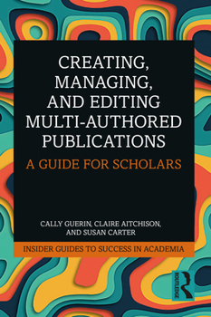 Paperback Creating, Managing, and Editing Multi-Authored Publications: A Guide for Scholars Book