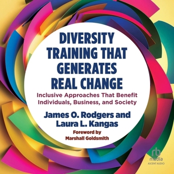 Diversity Training That Generates Real Change: Inclusive Approaches That Benefit Individuals, Business, and Society