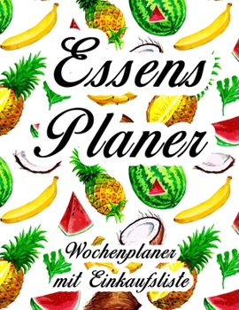 Essensplaner : Sehr Gro�er Praktischer Planer - Mit Einkaufsliste - Buch F�r 52 Wochen - Fruchtiger Hochglanz Einband - Wie DIN A4