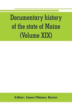 Paperback Documentary history of the state of Maine (Volume XIX) Containing the Baxter Manuscripts Book