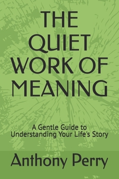Paperback The Quiet Work of Meaning: A Gentle Guide to Understanding Your Life's Story Book