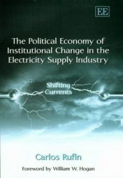 Hardcover The Political Economy of Institutional Change in the Electricity Supply Industry: Shifting Currents Book