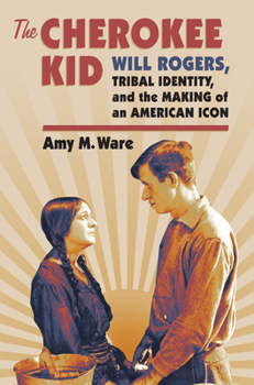 Hardcover The Cherokee Kid: Will Rogers, Tribal Identity, and the Making of an American Icon Book