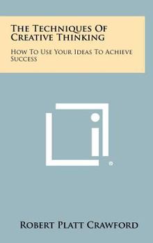 Hardcover The Techniques Of Creative Thinking: How To Use Your Ideas To Achieve Success Book