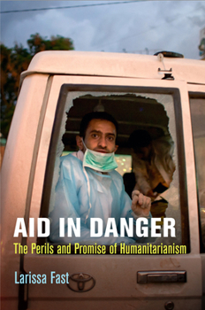Aid in Danger: The Perils and Promise of Humanitarianism - Book  of the Pennsylvania Studies in Human Rights