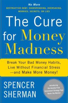 Hardcover The Cure for Money Madness: Break Your Bad Money Habits, Live Without Financial Stress--and Make More Money! Book